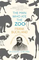 Muž, ktorý zjedol zoo: Frank Buckland: Bukland: zabudnutý hrdina prírodnej histórie - The Man Who Ate the Zoo: Frank Buckland: Forgotten Hero of Natural History
