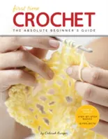 Háčkovanie po prvýkrát: Príručka pre úplných začiatočníkov: Všetko je raz prvýkrát - First Time Crochet: The Absolute Beginner's Guide: There's a First Time for Everything