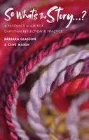 Tak o čom je príbeh? - Príručka pre kresťanské uvažovanie a prax - So What's The Story? - A resource book for Christian reflection and practice