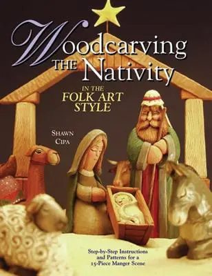 Drevorezba betlehemu v štýle ľudového umenia: Návod krok za krokom a vzory pre 15-dielnu jasličkovú scénu [so vzormi] - Woodcarving the Nativity in the Folk Art Style: Step-By-Step Instructions and Patterns for a 15-Piece Manger Scene [With Patterns]