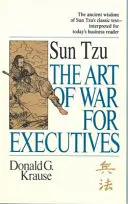 Umenie vojny pre vedúcich pracovníkov - klasický text Sun Tzu interpretovaný pre dnešného čitateľa z oblasti podnikania - Art of War for Executives - Sun Tzu's Classic Text Interpreted for Today's Business Reader