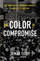 Farba kompromisu: Pravda o spoluvine americkej cirkvi na rasizme - The Color of Compromise: The Truth about the American Church's Complicity in Racism