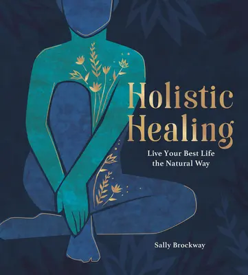 Celostné liečenie: Žite svoj najlepší život prirodzenou cestou - Holistic Healing: Live Your Best Life the Natural Way