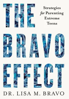 Efekt BRAVO: Stratégie na výchovu extrémnych tínedžerov - The BRAVO Effect: Strategies for Parenting Extreme Teens