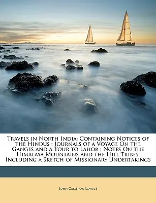 Cesty po severnej Indii: Obsahujúce poznámky o hinduistoch; denníky z plavby po Gange a z cesty do Lahoru; poznámky o Himalájach - Travels in North India: Containing Notices of the Hindus; Journals of a Voyage on the Ganges and a Tour to Lahor; Notes on the Himalaya Mounta