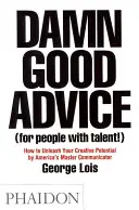 Prekliate dobré rady (pre ľudí s talentom!) - Ako uvoľniť svoj tvorivý potenciál od amerického majstra komunikácie Georgea Loisa - Damn Good Advice (For People with Talent!) - How To Unleash Your Creative Potential by America's Master Communicator, George Lois