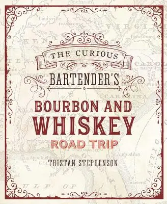 The Curious Bartender's Whiskey Road Trip: Vydajte sa na cestu po najzaujímavejších liehovaroch whiskey v USA, od malých remeselných prevádzok až po tie najzaujímavejšie - The Curious Bartender's Whiskey Road Trip: A Coast to Coast Tour of the Most Exciting Whiskey Distilleries in the Us, from Small-Scale Craft Operation
