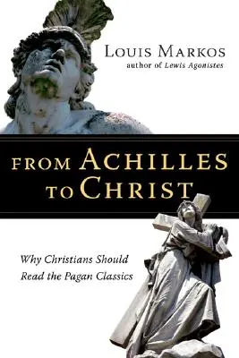 Od Achilla ku Kristovi: Prečo by kresťania mali čítať pohanských klasikov? - From Achilles to Christ: Why Christians Should Read the Pagan Classics