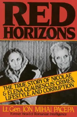 Červené obzory: (The True Story of Nicolae and Elena Ceausescus' Crimes, Lifestyle, and Corruption) - Red Horizons: The True Story of Nicolae and Elena Ceausescus' Crimes, Lifestyle, and Corruption