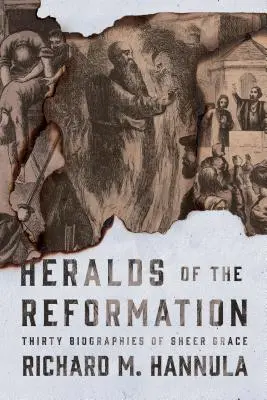 Zvestovatelia reformácie: Tridsať životopisov plných milosti - Heralds of the Reformation: Thirty Biographies of Sheer Grace