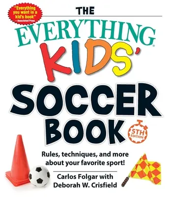 The Everything Kids' Soccer Book, 5. vydanie: Pravidlá, techniky a ďalšie informácie o vašom obľúbenom športe! - The Everything Kids' Soccer Book, 5th Edition: Rules, Techniques, and More about Your Favorite Sport!