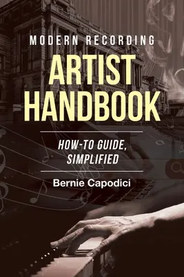 Príručka moderného nahrávacieho umenia: Zjednodušená príručka ako na to - Modern Recording ARTIST HANDBOOK: How-To Guide, Simplified