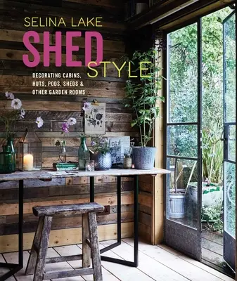 Štýl prístrešku: Zdobenie chát, chatiek, prístreškov, prístreškov a iných záhradných miestností - Shed Style: Decorating Cabins, Huts, Pods, Sheds & Other Garden Rooms