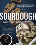 Kváskové cesto: Recepty na rustikálne kváskové chleby, sladkosti, slané jedlá a iné - Sourdough: Recipes for Rustic Fermented Breads, Sweets, Savories, and More