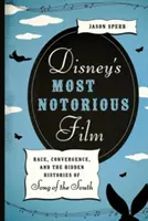 Najznámejší Disneyho film: Rasa, konvergencia a skryté dejiny filmu Pieseň o Juhu - Disney's Most Notorious Film: Race, Convergence, and the Hidden Histories of Song of the South