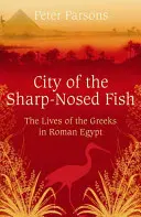 Mesto rýb s ostrým nosom - grécky život v rímskom Egypte - City of the Sharp-Nosed Fish - Greek Lives in Roman Egypt