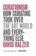 Kurátorstvo - Ako kurátorstvo ovládlo svet umenia a všetko ostatné - Curationism - How Curating Took Over the Art World and Everything Else