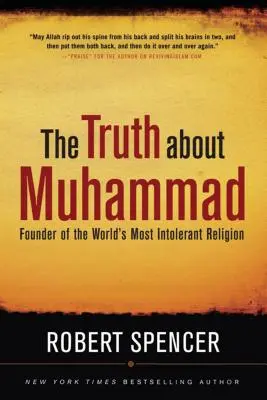 Pravda o Mohamedovi: Pravda o Mohamedovi: zakladateľ najtolerantnejšieho náboženstva na svete - The Truth about Muhammad: Founder of the World's Most Intolerant Religion