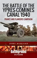 Bitka o kanál Ypres-Comines 1940: Francúzsko a flámska kampaň - The Battle of the Ypres-Comines Canal 1940: France and Flanders Campaign