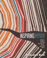 Inšpiratívne improvizácie - objavujte kreatívne obkladačky s krivkami, pásmi, doskami a ďalšími materiálmi - Inspiring Improv - Explore Creative Piecing with Curves, Strips, Slabs and More