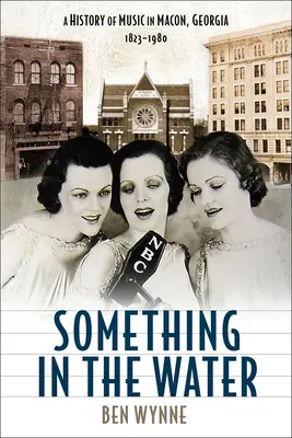 Niečo vo vode: História hudby v Macone v Georgii v rokoch 1823 - 1980 - Something in the Water: A History of Music in Macon, Georgia, 1823-1980