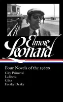Elmore Leonard: Štyri romány z osemdesiatych rokov (Loa #267): Vydanie: City Primeval / Labrava / Glitz / Freaky Deaky - Elmore Leonard: Four Novels of the 1980s (Loa #267): City Primeval / Labrava / Glitz / Freaky Deaky