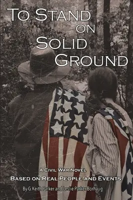 Stáť na pevných základoch: A Civil War Novel Based on Real People and Events: Občianska vojna: román založený na skutočných ľuďoch a udalostiach - To Stand on Solid Ground: A Civil War Novel Based on Real People and Events: A Civil War Novel Based on Real People and Events