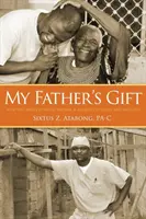 Dar môjho otca: Ako sa zámer jedného muža stal cestou nádeje a uzdravenia - My Father's Gift: How One Man's Purpose Became a Journey of Hope and Healing