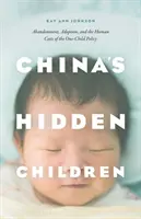 Skryté deti Číny: Opustenie, adopcia a ľudské náklady politiky jedného dieťaťa - China's Hidden Children: Abandonment, Adoption, and the Human Costs of the One-Child Policy