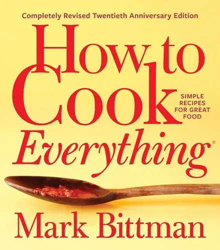 Ako uvariť všetko - kompletne prepracované vydanie k dvadsiatemu výročiu: Jednoduché recepty na skvelé jedlo - How to Cook Everything--Completely Revised Twentieth Anniversary Edition: Simple Recipes for Great Food
