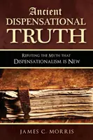 Staroveká dispenzačná pravda: Vyvrátenie mýtu, že dispenzacionalizmus je nový - Ancient Dispensational Truth: Refuting the Myth that Dispensationalism is New