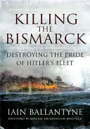 Zabíjanie Bismarcka: Zničenie pýchy Hitlerovej flotily - Killing the Bismarck: Destroying the Pride of Hitler's Fleet