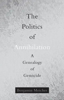 Politika vyhladzovania: Genealógia genocídy - The Politics of Annihilation: A Genealogy of Genocide