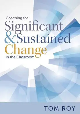 Koučovanie pre významné a trvalé zmeny v triede: (päťkrokový model koučovania na dosiahnutie skutočných zlepšení) - Coaching for Significant and Sustained Change in the Classroom: (a 5-Step Instructional Coaching Model for Making Real Improvements)