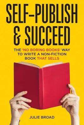 Self-Publish & Succeed: Vydajte sa na cestu, ako napísať knihu o literatúre faktu, ktorá sa bude predávať - Self-Publish & Succeed: The No Boring Books Way to Writing a Non-Fiction Book that Sells