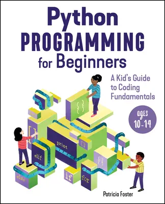 Programovanie v jazyku Python pre začiatočníkov: Sprievodca základmi kódovania pre deti - Python Programming for Beginners: A Kid's Guide to Coding Fundamentals
