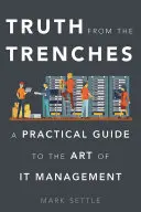 Pravda zo zákopov: Praktický sprievodca umením riadenia IT - Truth from the Trenches: A Practical Guide to the Art of IT Management