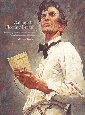 Volanie prchavého dychu: Lincolna prostredníctvom umenia a materiálnej kultúry - Calling the Fleeting Breath: Glimpses of Abraham Lincoln's Personae Through Art and Material Culture