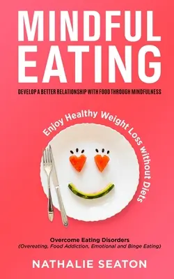 Rozumné stravovanie: Prekonať poruchy príjmu potravy (prejedanie sa, závislosť na jedle, em - Mindful Eating: Develop a Better Relationship with Food through Mindfulness, Overcome Eating Disorders (Overeating, Food Addiction, Em
