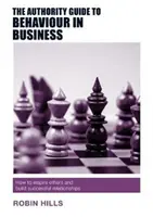 Sprievodca správaním v podnikaní: Ako inšpirovať ostatných a budovať úspešné vzťahy - The Authority Guide to Behaviour in Business: How to Inspire Others and Build Successful Relationships