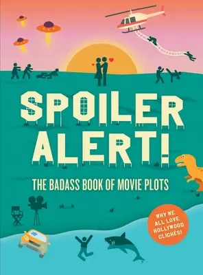 Pozor, spoiler!: Drsná kniha filmových zápletiek: Prečo všetci milujeme hollywoodske klišé - Spoiler Alert!: The Badass Book of Movie Plots: Why We All Love Hollywood Cliches