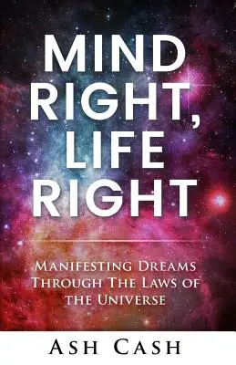 Správne myslieť, správne žiť: Manifestácia snov prostredníctvom zákonov vesmíru - Mind Right, Life Right: Manifesting Dreams Through the Laws of the Universe