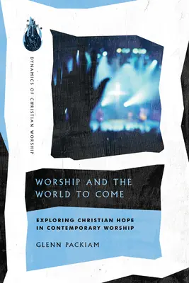 Uctievanie a budúci svet: skúmanie kresťanskej nádeje v súčasnom uctievaní - Worship and the World to Come: Exploring Christian Hope in Contemporary Worship