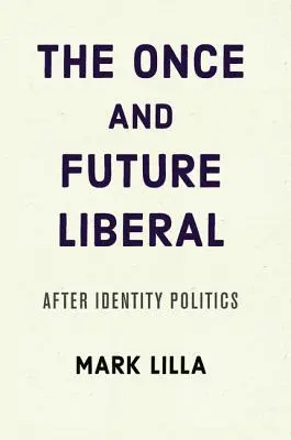 Kedysi a v budúcnosti liberál: Po politike identity - The Once and Future Liberal: After Identity Politics