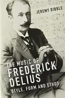 Hudba Fredericka Deliusa: Štýl, forma a étos - The Music of Frederick Delius: Style, Form and Ethos