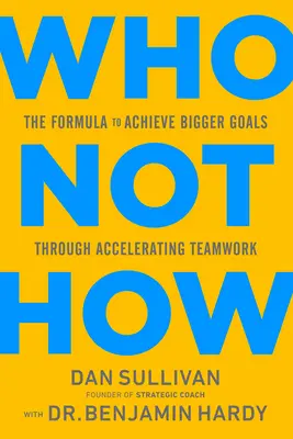 Kto, nie ako: Vzorec na dosiahnutie väčších cieľov prostredníctvom zrýchlenia tímovej práce - Who Not How: The Formula to Achieve Bigger Goals Through Accelerating Teamwork