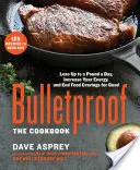 Nepriestrelný: Nepriestrelní - kuchárska kniha: Knižka: Schudnite až kilo denne, zvýšte svoju energiu a nadobro skoncujte s chuťou na jedlo - Bulletproof: The Cookbook: Lose Up to a Pound a Day, Increase Your Energy, and End Food Cravings for Good