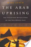 Arabské povstanie: Arabské povstanie: nedokončené revolúcie nového Blízkeho východu - The Arab Uprising: The Unfinished Revolutions of the New Middle East