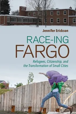 Race-Ing Fargo: Utečenci, občianstvo a transformácia malých miest - Race-Ing Fargo: Refugees, Citizenship, and the Transformation of Small Cities