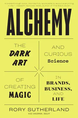 Alchýmia: Temné umenie a zaujímavá veda o vytváraní kúziel v značkách, podnikaní a živote - Alchemy: The Dark Art and Curious Science of Creating Magic in Brands, Business, and Life